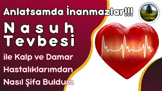 Nasuh Tevbesi ile Kalp ve Damar Hastalıklarımdan Nasıl Şifa Buldum - Anlatsamda İnanmazlar!!!