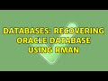 Databases: Recovering Oracle Database using RMAN (3 Solutions!!)