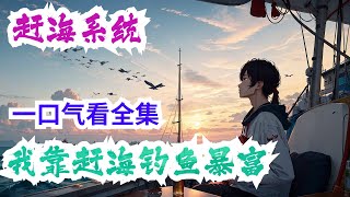 完结《赶海系统：我靠赶海钓鱼暴富》全集：沙滩上挖蛏子、捡八爪鱼、捡漏被困住的石斑鱼、抓海鳗，去无人海岛赶海、寻宝，出海钓大鱼....离职后陈芷瑶意外获得赶海系统，从此过上了每天赶海、钓鱼的悠闲生活。