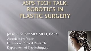 Robotics in Plastic Surgery - Tech Talk by Jesse C. Selber, MD, MPH, FACS
