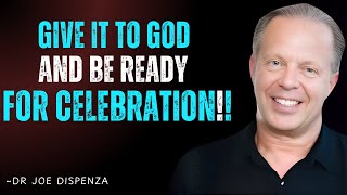 Give It To God And Be Ready For Celebration ------ Dr. Joe Dispenza Motivation.