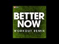 Better Now (Workout Remix)
