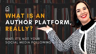 What Is an Author Platform, Really? Hint, It's Not Your Social Media Following