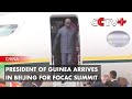 President of Guinea Arrives in Beijing for FOCAC Summit