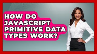 How Do JavaScript Primitive Data Types Work? - JavaScript Toolkit