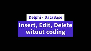 Delphi - Database : Insert, Edit, Delete witouat coding