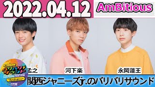 関西ジャニーズJr.のバリバリサウンド 2022年04月12日 真弓孟之（AmBitious） / 河下楽（AmBitious） / 永岡蓮王（AmBitious）