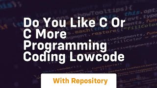 do you like c or c more programming coding lowcode