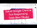 Cara Mengatasi Google Chrome di Laptop Tidak Bisa Dibuka dan Not Responding