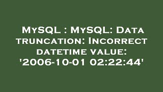 MySQL : MySQL: Data truncation: Incorrect datetime value: '2006-10-01 02:22:44'