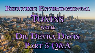 Reducing Environmental Toxins with Dr. Devra Davis Part 5 Q \u0026 A