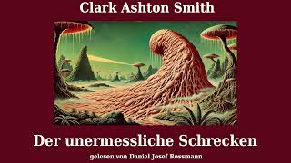 Clark Ashton Smith: Der Unermessliche Schrecken [Hörbuch Deutsch]