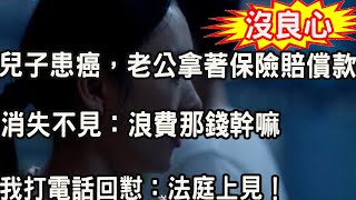 兒子患癌，老公拿著保險賠償款消失不見：浪費那錢幹嘛，我打電話回懟四個字，叫他崩潰不已慌了神