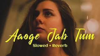 Aaoge Jab Tum (Slowed + Reverb) | Lofi Song | Jab We Met
