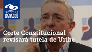 Corte Constitucional revisará tutela de Uribe en caso por manipulación de testigos