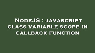 NodeJS : javascript class variable scope in callback function