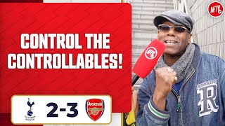 All We Can Do Is Control The Controllables! | Tottenham 2-3 Arsenal