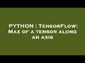 PYTHON : TensorFlow: Max of a tensor along an axis