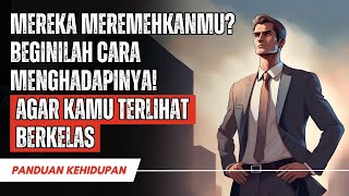 BEGINILAH CARA MENGHADAPI ORANG YANG SUKA MEREMEHKANMU! AGAR KAMU TETAP ELEGAN & BERKELAS