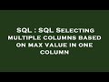 SQL : SQL Selecting multiple columns based on max value in one column