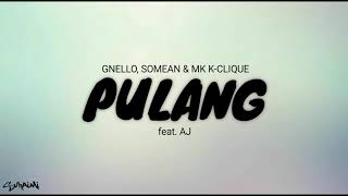 PULANG - GNELLO, SOMEAN \u0026 MK [K-CLIQUE] feat. AJ (lirik)