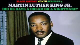 MARTIN LUTHER KING JR. - DID HE HAVE A DREAM OR A NIGHTMARE? (BLACK HISTORY MONTH SERIES PT. 5)