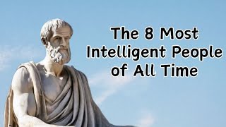 The 8 Most Intelligent People of All Time