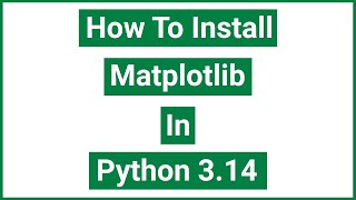 How To Install Matplotlib In Python 3.14 (Windows 11)