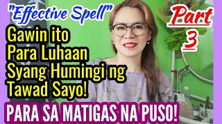 RITWAL Para Luhaan Syang Humingi ng Tawad Sayo! Part 3 / PARA SA MATIGAS NA PUSO