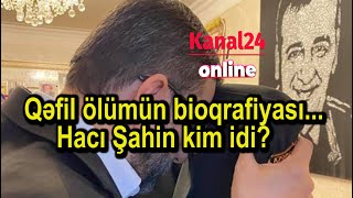 Qəfil ölümün bioqrafiyası... - Hacı Şahin kim idi?