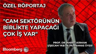 Şişecam Yönetim Kurulu Başkanı Prof. Dr. Ahmet Kırman: Cam Sektörünün Birlikte Yapacağı Çok İş Var