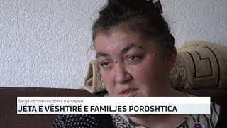 JETA E VËSHTIRË E FAMILJES POROSHTICA | T7