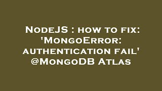 NodeJS : how to fix: 'MongoError: authentication fail' @MongoDB Atlas