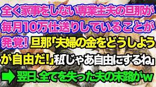 【スカッとする話】全く家事をしない専業主夫の旦那が毎月10万仕送りしていることが発覚！夫「夫婦の金をどうしようが自由だ！」私「じゃあ私も自由にするね！」→翌日、全てを失った夫の末路がw【修羅場】