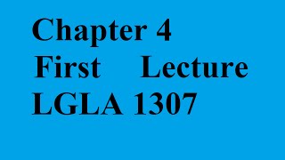 Chapter 4 (First Lecture) (LGLA 1307)