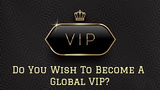 Do You Wish To Become A Global VIP \u0026 Fabulously Wealthy?