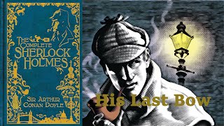 His Last Bow (Reminiscence of Sherlock Holmes) [Full Audiobook] by Sir Arthur Conan Doyle