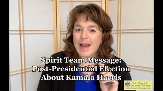 SPIRIT TEAM MESSAGE: POST-PRESIDENTIAL ELECTION - (Finally) About ONLY Kamala Harris