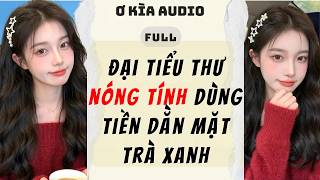 Full audio | ĐẠI TIỂU THƯ NÓNG TÍNH DÙNG TIỀN DẰN MẶT TRÀ XANH | Ơ Kìa Audio #truyenaudio #audio