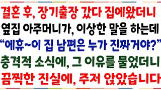 (반전신청사연)결혼후 장기출장갔다 집에왔더니, 옆집 아주머니가 이상한 말을하는데 \