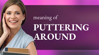 Puttering Around: Understanding a Quirky English Phrase