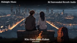 Kho Gaye Hum Kahan : Prateek Kuhad , Jasleen Royal 8d Surrounded Reverb Audio