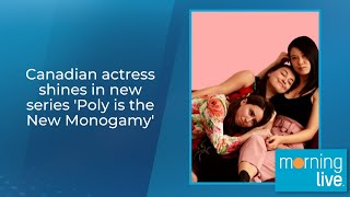 Canadian actress shines in new series 'Poly is the New Monogamy'