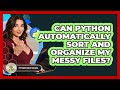 Can Python Automatically Sort And Organize My Messy Files? - Python Code School