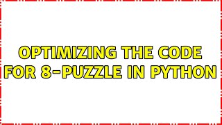 Optimizing the code for 8-puzzle in Python (2 Solutions!!)