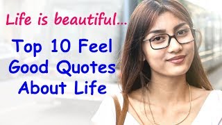 Top 10 Feel Good Quotes About Life And Happiness | Feel Good and Be Happy | Feeling Good Sayings