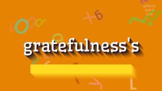 GRATEFULNESS'S - HOW TO SAY GRATEFULNESS'S?