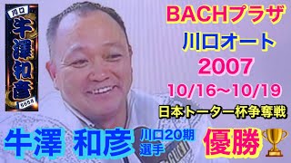 【オートレース BACHプラザ】川口オート 2007 10/16〜10/19 日本トーター杯争奪戦 優勝 川口 20期 牛澤 和彦 選手