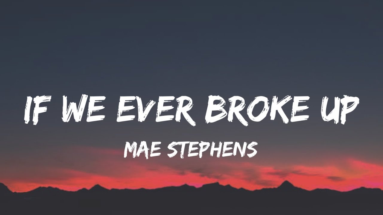 Mae Stephens - If We Ever Broke Up (Lyrics) | "if We Ever Broke Up I'd ...