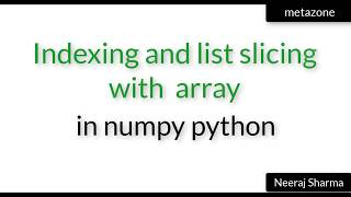 Vid 15: Indexing and list slicing with array in numpy python